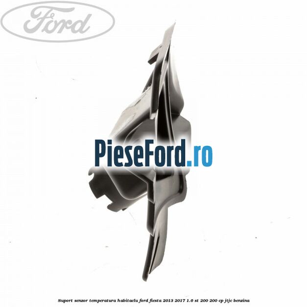 Suport senzor temperatura habitaclu Ford Fiesta 2013-2017 1.6 ST 200 200 cp JTJC benzina