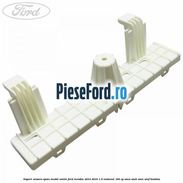 Suport senzors spate model combi Ford Mondeo 2014-2018 1.5 EcoBoost 160 cp UNCA, UNCB, UNCE, UNCF benzina