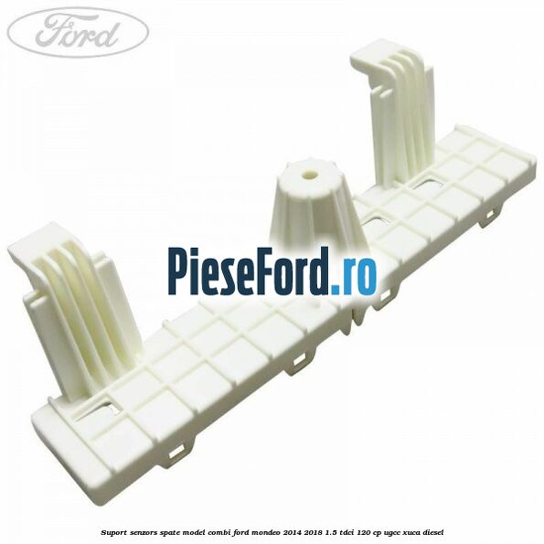 Suport senzors spate model combi Ford Mondeo 2014-2018 1.5 TDCi 120 cp UGCC, XUCA diesel