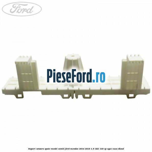 Suport senzors spate model combi Ford Mondeo 2014-2018 1.5 TDCi 120 cp UGCC, XUCA diesel