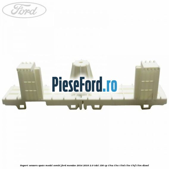 Suport senzors spate model combi Ford Mondeo 2014-2018 2.0 TDCi 150 cp T7CA, T7CC, T7CD, T7CE, T7CF, T7CN diesel