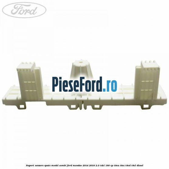 Suport senzors spate model combi Ford Mondeo 2014-2018 2.0 TDCi 180 cp T8CA, T8CC, T8CD, T8CL diesel