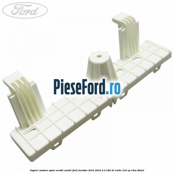 Suport senzors spate model combi Ford Mondeo 2014-2018 2.0 TDCi Bi-Turbo 210 cp T9CA diesel