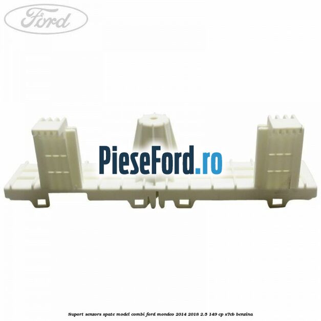 Suport senzors spate model combi Ford Mondeo 2014-2018 2.5 149 cp S7CB benzina