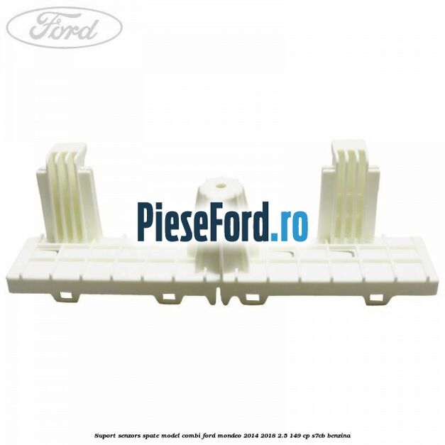 Suport senzors spate model combi Ford Mondeo 2014-2018 2.5 149 cp S7CB benzina
