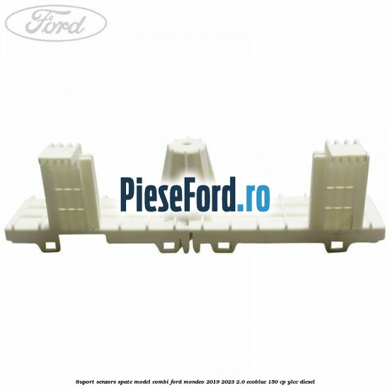 Suport senzors spate model combi Ford Mondeo 2019-2023 2.0 EcoBlue 150 cp YLCC diesel