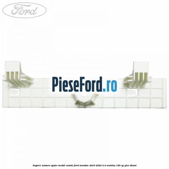 Suport senzors spate model combi Ford Mondeo 2019-2023 2.0 EcoBlue 150 cp YLCC diesel