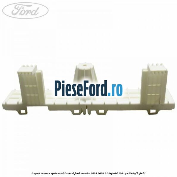 Suport senzors spate model combi Ford Mondeo 2019-2023 2.0 Hybrid 188 cp C20EDEF hybrid