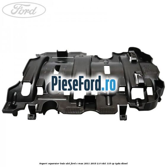 Suport separator baie ulei Ford C-Max 2011-2015 2.0 TDCi 115 cp TYDA diesel