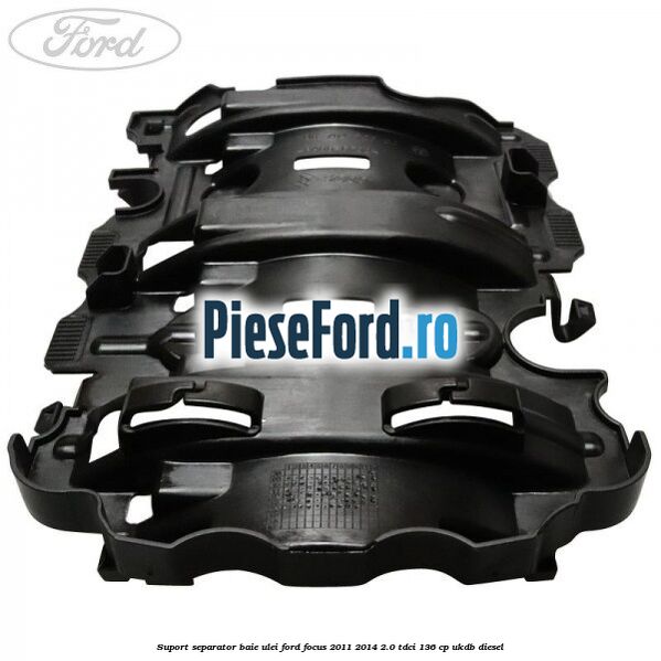 Suport separator baie ulei Ford Focus 2011-2014 2.0 TDCi 136 cp UKDB diesel