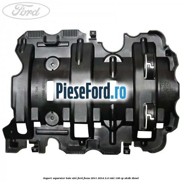 Suport separator baie ulei Ford Focus 2011-2014 2.0 TDCi 136 cp UKDB diesel