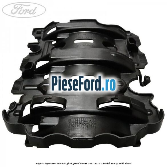 Suport separator baie ulei Ford Grand C-Max 2011-2015 2.0 TDCi 163 cp TXDB diesel