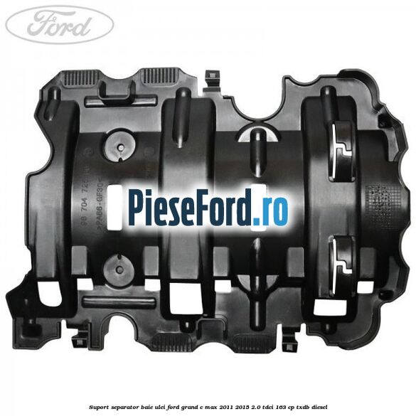 Suport separator baie ulei Ford Grand C-Max 2011-2015 2.0 TDCi 163 cp TXDB diesel