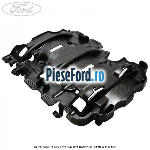 Suport separator baie ulei Ford Kuga 2008-2012 2.0 TDCI 4x4 163 cp TXDA diesel