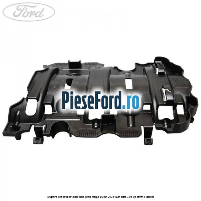Suport separator baie ulei Ford Kuga 2013-2016 2.0 TDCi 136 cp UKMA diesel