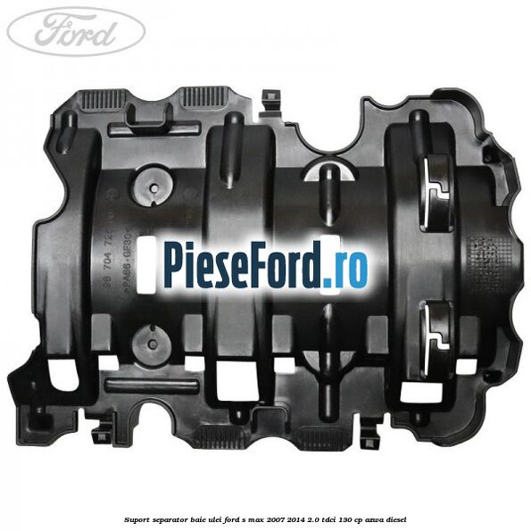 Suport separator baie ulei Ford S-Max 2007-2014 2.0 TDCi 130 cp Suport separator baie ulei Ford S-Max 2007-2014 2.0 TDCi 130 cp AZWA diesel