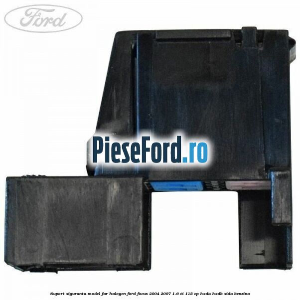 Suport siguranta model far halogen Ford Focus 2004-2007 1.6 Ti 115 cp HXDA, HXDB, SIDA benzina