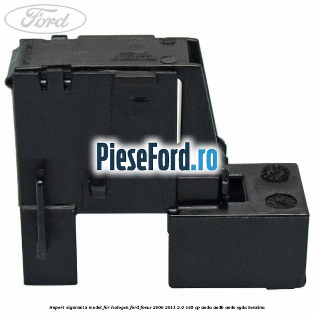 Suport siguranta model far halogen Ford Focus 2008-2011 2.0 145 cp AODA, AODB, AODE, SYDA benzina