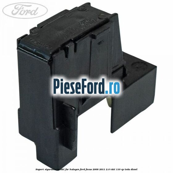 Suport siguranta model far halogen Ford Focus 2008-2011 2.0 TDCi 110 cp Suport siguranta model far halogen Ford Focus 2008-2011 2.0 TDCi 110 cp IXDA diesel