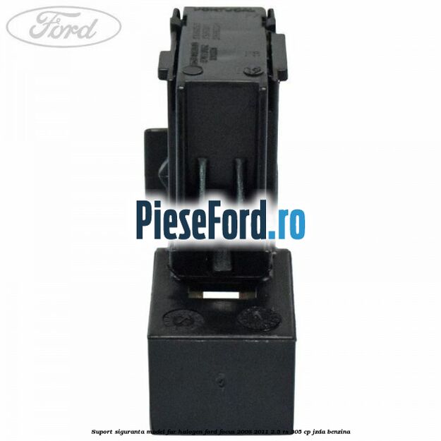 Suport siguranta model far halogen Ford Focus 2008-2011 2.5 RS 305 cp JZDA benzina