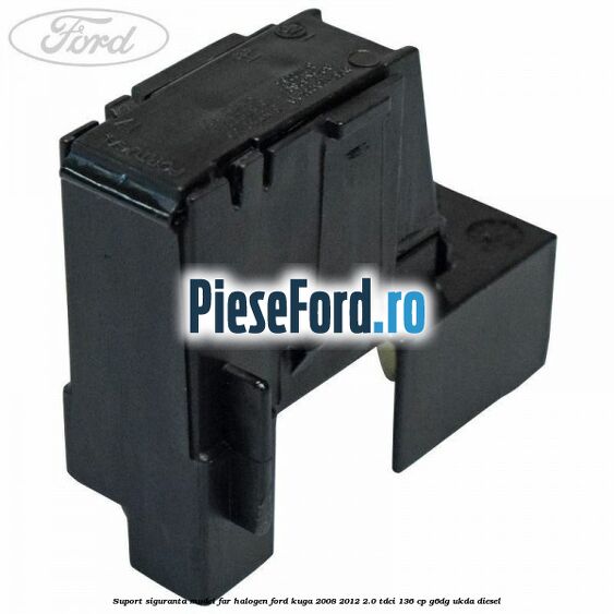 Suport siguranta model far halogen Ford Kuga 2008-2012 2.0 TDCi 136 cp Suport siguranta model far halogen Ford Kuga 2008-2012 2.0 TDCi 136 cp G6DG, UKDA diesel