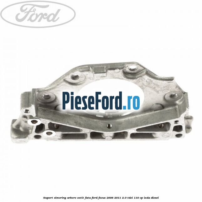 Suport simering arbore cotit fata Ford Focus 2008-2011 2.0 TDCi 110 cp Suport simering arbore cotit fata Ford Focus 2008-2011 2.0 TDCi 110 cp IXDA diesel