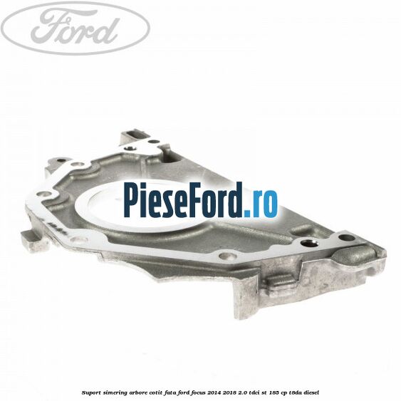 Suport simering arbore cotit fata Ford Focus 2014-2018 2.0 TDCi ST 185 cp T8DA diesel