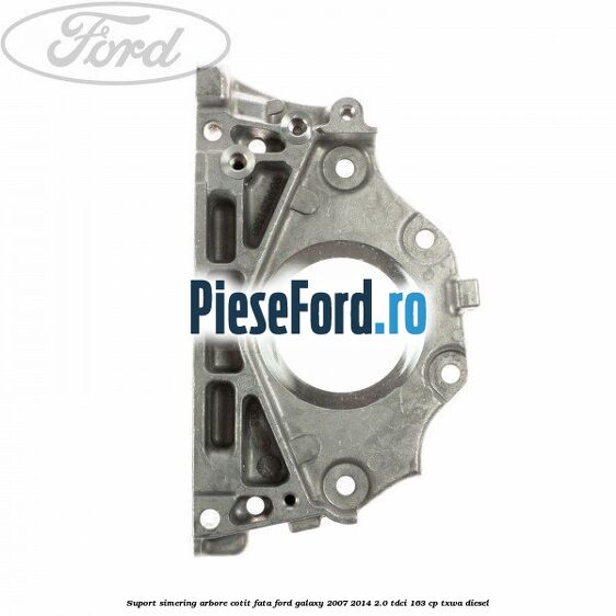 Suport simering arbore cotit fata Ford Galaxy 2007-2014 2.0 TDCi 163 cp TXWA diesel