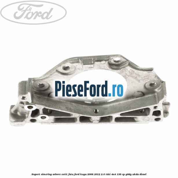 Suport simering arbore cotit fata Ford Kuga 2008-2012 2.0 TDCi 4x4 136 cp G6DG, UKDA diesel
