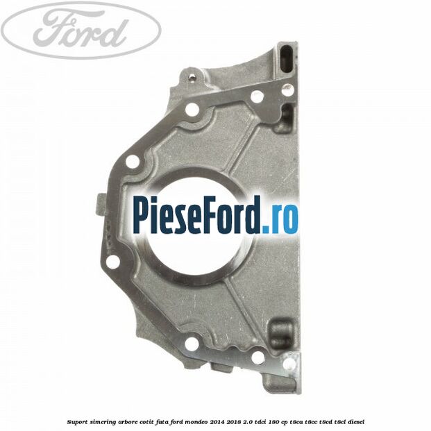 Suport simering arbore cotit fata Ford Mondeo 2014-2018 2.0 TDCi 180 cp T8CA, T8CC, T8CD, T8CL diesel