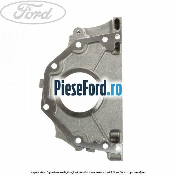 Suport simering arbore cotit fata Ford Mondeo 2014-2018 2.0 TDCi Bi-Turbo 210 cp T9CA diesel