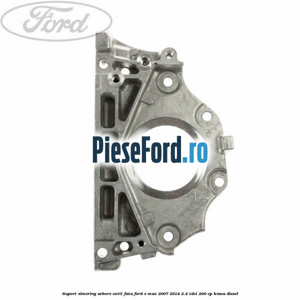 Suport simering arbore cotit fata Ford S-Max 2007-2014 2.2 TDCi 200 cp KNWA diesel
