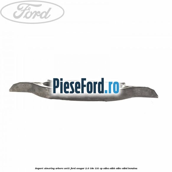 Suport simering arbore cotit Ford Cougar 2.0 16V 131 cp EDBA, EDBB, EDBC, EDBD benzina