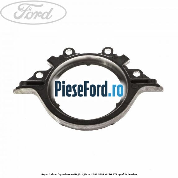 Suport simering arbore cotit Ford Focus 1998-2004 ST170 173 cp Suport simering arbore cotit Ford Focus 1998-2004 ST170 173 cp ALDA benzina