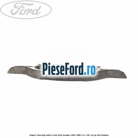 Suport simering arbore cotit Ford Mondeo 1993-1996 1.8 i 16V 112 cp Suport simering arbore cotit Ford Mondeo 1993-1996 1.8 i 16V 112 cp RKB benzina