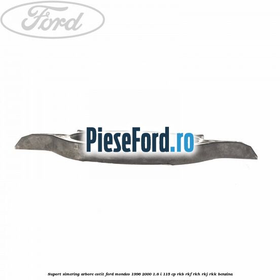 Suport simering arbore cotit Ford Mondeo 1996-2000 1.8 i 115 cp RKB, RKF, RKH, RKJ, RKK benzina