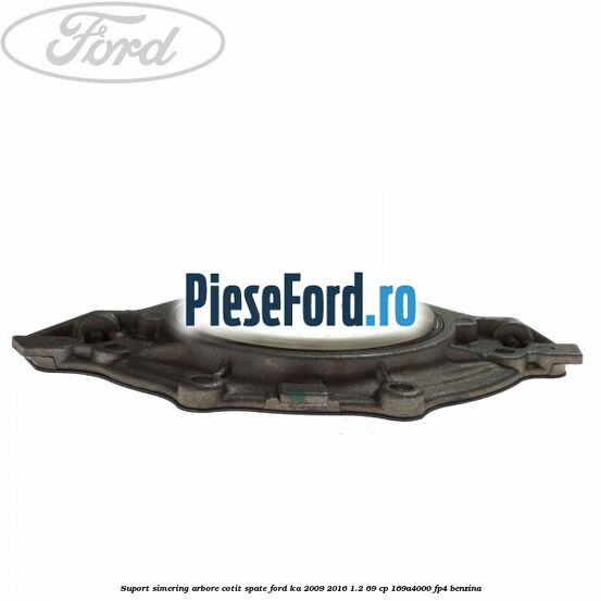 Suport simering arbore cotit spate Ford Ka 2009-2016 1.2 69 cp 169A4000, FP4 benzina