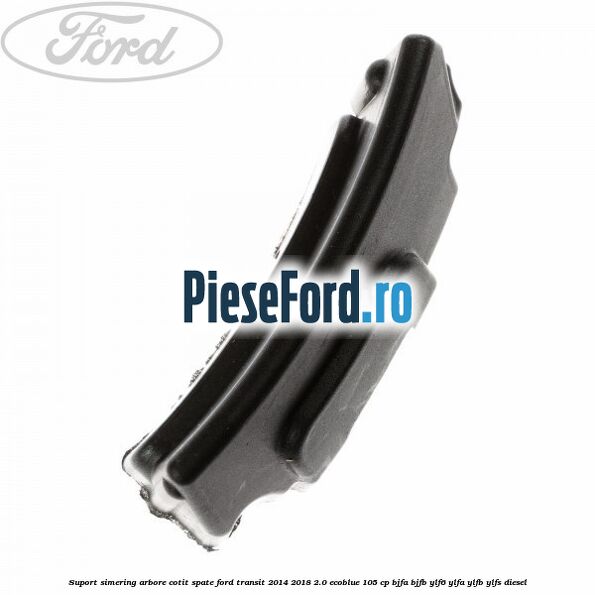 Suport simering arbore cotit spate Ford Transit 2014-2018 2.0 EcoBlue 105 cp Suport simering arbore cotit spate Ford Transit 2014-2018 2.0 EcoBlue 105 cp BJFA, BJFB, YLF6, YLFA, YLFB, YLFS diesel