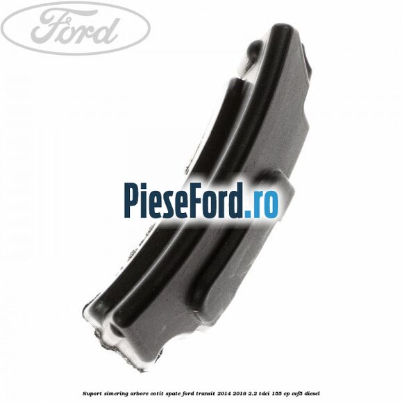Suport simering arbore cotit spate Ford Transit 2014-2018 2.2 TDCi 155 cp CVF5 diesel