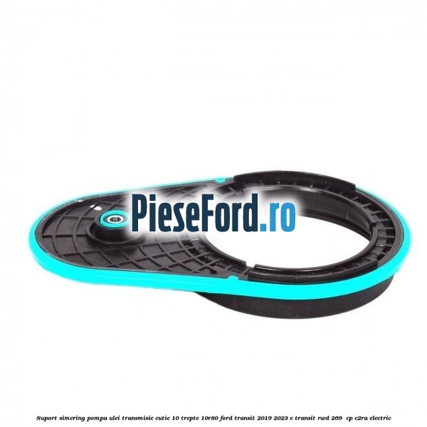 Suport simering pompa ulei transmisie cutie 10 trepte 10R80 Ford Transit 2019-2023 E-TRANSIT RWD 269  cp C2RA electric