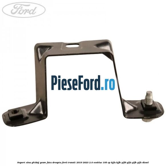 Suport sina ghidaj geam fata dreapta Ford Transit 2019-2023 2.0 EcoBlue 105 cp BJFA, BJFB, YLF6, YLFA, YLFB, YLFS diesel