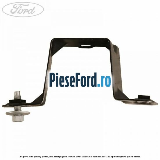 Suport sina ghidaj geam fata stanga Ford Transit 2014-2018 2.0 EcoBlue 4x4 130 cp BKRA, YMR6, YMRA diesel