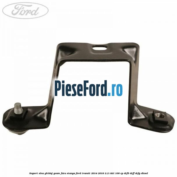 Suport sina ghidaj geam fata stanga Ford Transit 2014-2018 2.2 TDCi 100 cp DRF5, DRFF, DRFG diesel