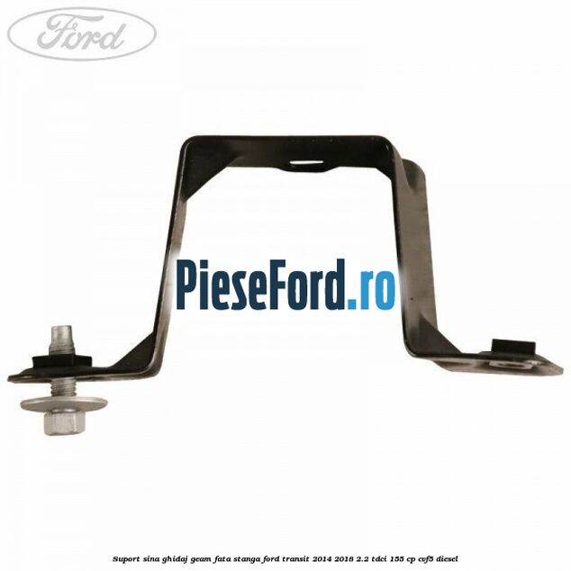Suport sina ghidaj geam fata stanga Ford Transit 2014-2018 2.2 TDCi 155 cp CVF5 diesel
