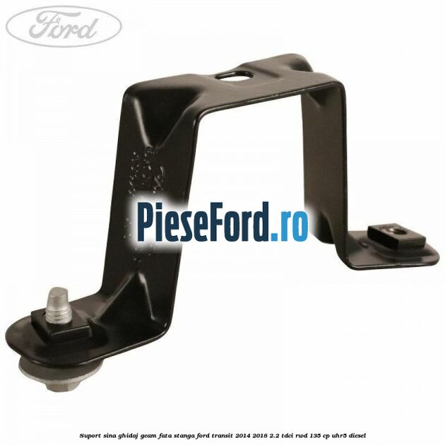 Suport sina ghidaj geam fata stanga Ford Transit 2014-2018 2.2 TDCi RWD 135 cp UHR5 diesel