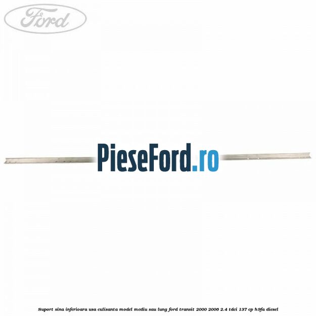 Suport sina inferioara usa culisanta model mediu sau lung Ford Transit 2000-2006 2.4 TDCi 137 cp H9FA diesel
