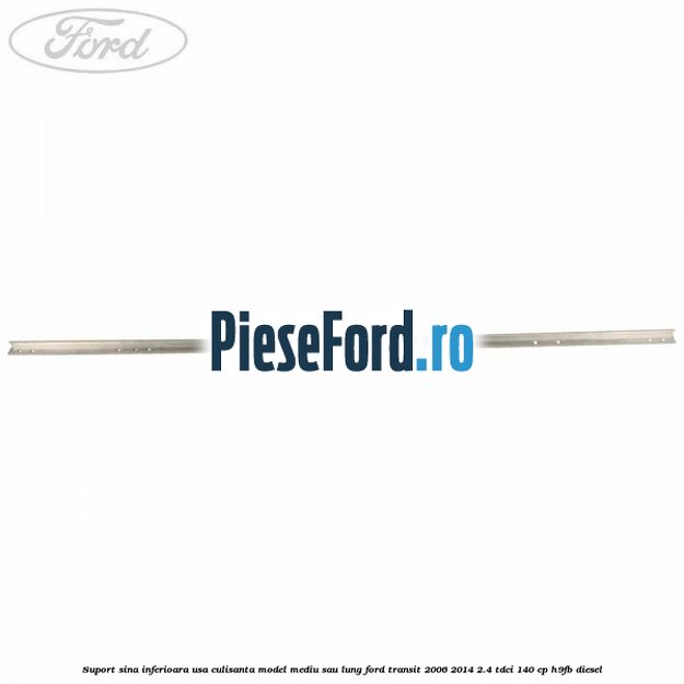 Suport sina inferioara usa culisanta model mediu sau lung Ford Transit 2006-2014 2.4 TDCi 140 cp H9FB diesel