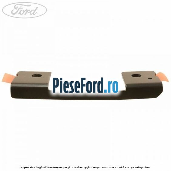 Suport sina longitudinala dreapta spre fata cabina RAP Ford Ranger 2016-2020 2.2 TDCi 131 cp T22DD0P diesel
