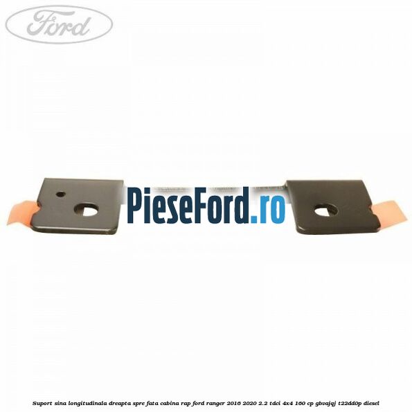 Suport sina longitudinala dreapta spre fata cabina RAP Ford Ranger 2016-2020 2.2 TDCi 4x4 160 cp Suport sina longitudinala dreapta spre fata cabina RAP Ford Ranger 2016-2020 2.2 TDCi 4x4 160 cp GBVAJQJ, T22DD0P diesel