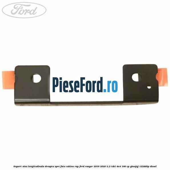 Suport sina longitudinala dreapta spre fata cabina RAP Ford Ranger 2016-2020 2.2 TDCi 4x4 160 cp Suport sina longitudinala dreapta spre fata cabina RAP Ford Ranger 2016-2020 2.2 TDCi 4x4 160 cp GBVAJQJ, T22DD0P diesel